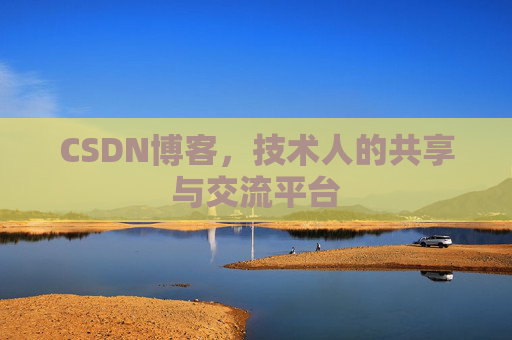 CSDN博客，技术人的共享与交流平台