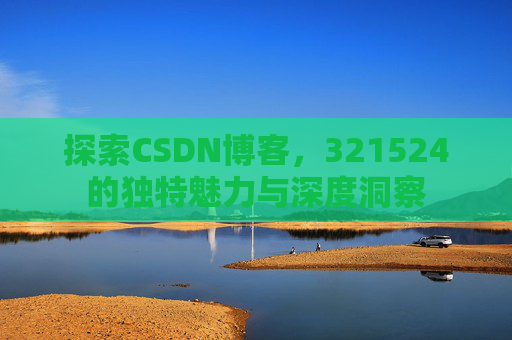 探索CSDN博客,321524的独特魅力与深度洞察